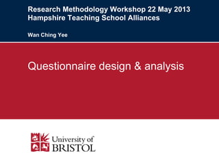 Research Methodology Workshop 22 May 2013
Hampshire Teaching School Alliances
Wan Ching Yee
Questionnaire design & analysis
 