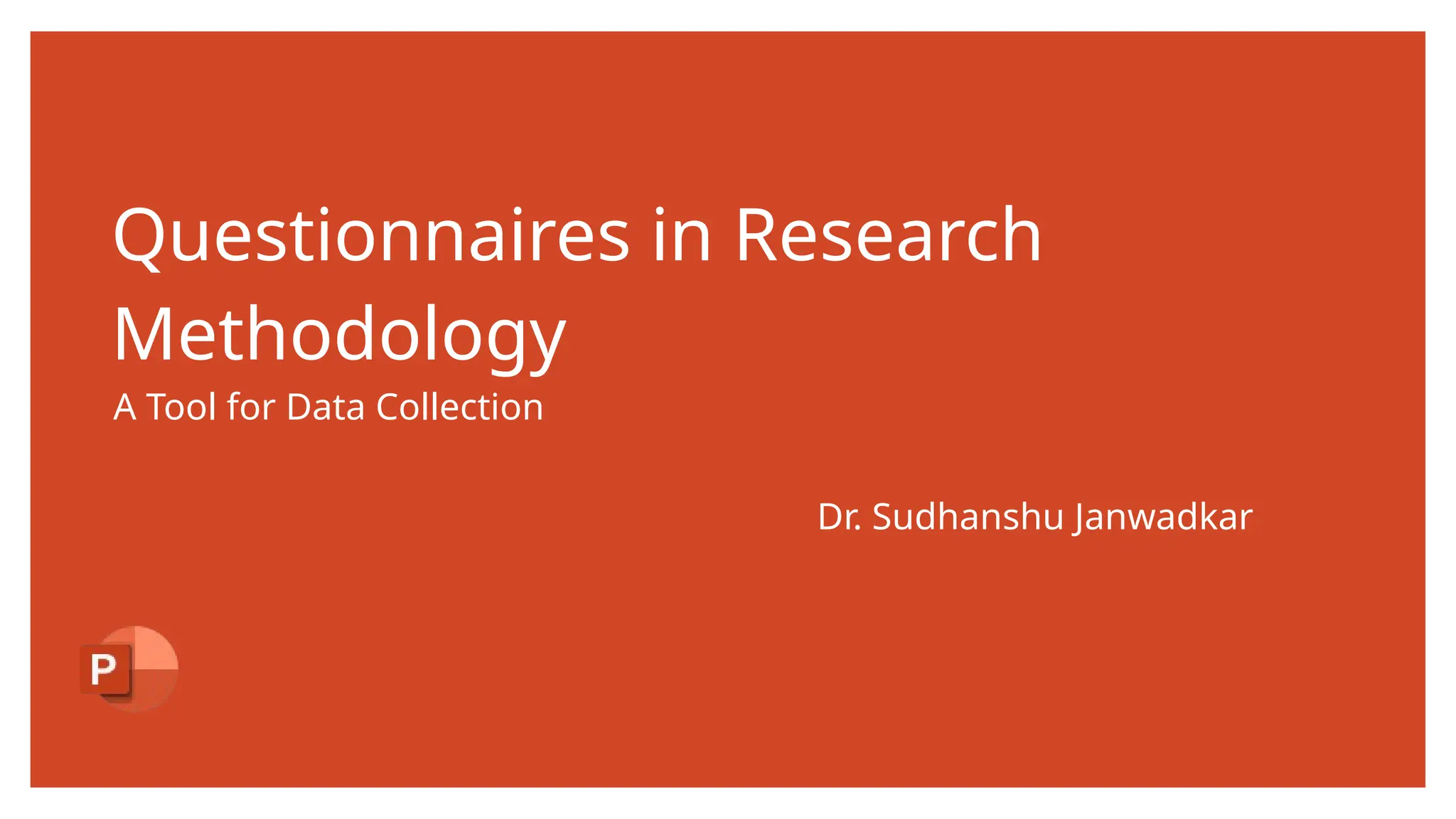 Questionnaires in Research
Methodology
A Tool for Data Collection
Dr. Sudhanshu Janwadkar
 