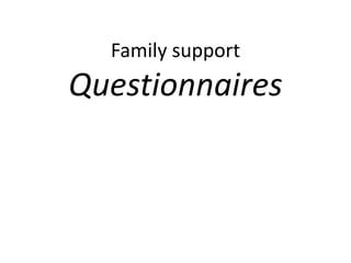 Family support
Questionnaires
 