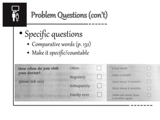 Problem Questions (con’t)
• Specific questions
 Comparative words (p. 132)
 Make it specific/countable
 