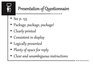 Presentation of Questionnaire
• See p. 133
• Package, package, package!
• Clearly printed
• Consistent in display
• Logically presented
• Plenty of space for reply
• Clear and unambiguous instructions
 
