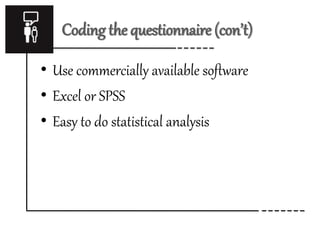 Coding the questionnaire (con’t)
• Use commercially available software
• Excel or SPSS
• Easy to do statistical analysis
 