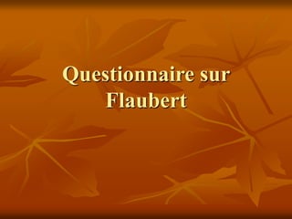 Questionnaire sur
Flaubert
 