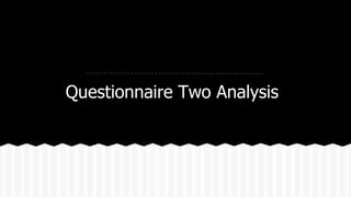 Questionnaire Two Analysis
 