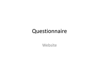 Questionnaire

   Website
 