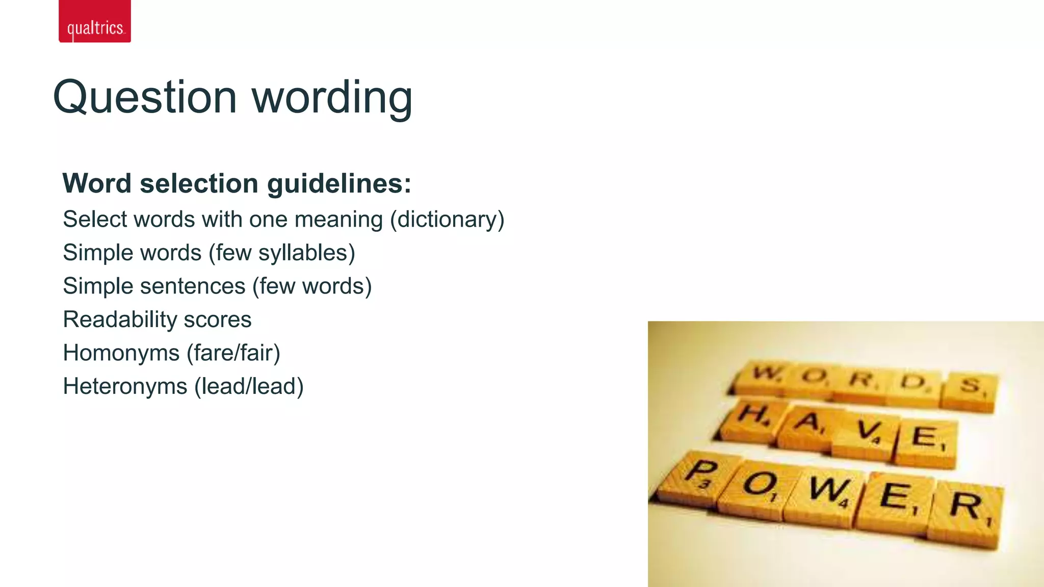 Word selection guidelines:
Select words with one meaning (dictionary)
Simple words (few syllables)
Simple sentences (few words)
Readability scores
Homonyms (fare/fair)
Heteronyms (lead/lead)
Question wording
 