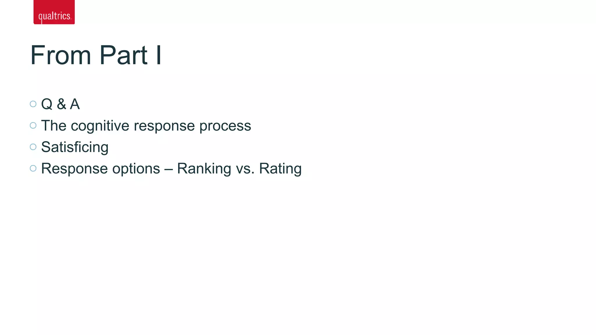 From Part I
Q & A
The cognitive response process
Satisficing
Response options – Ranking vs. Rating
 