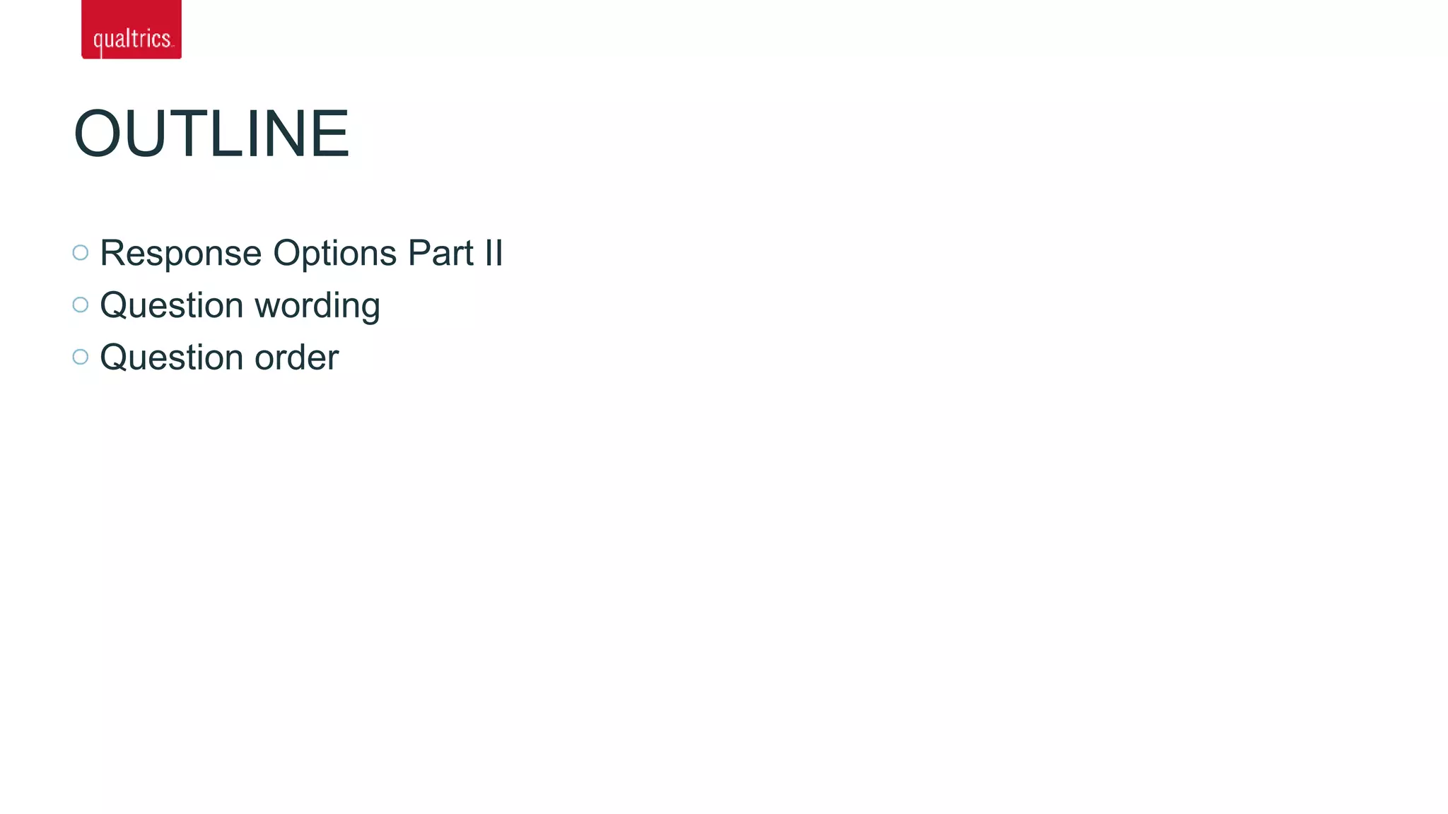 OUTLINE
Response Options Part II
Question wording
Question order
 