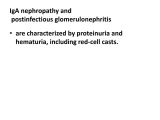 IgA nephropathy and
postinfectious glomerulonephritis
• are characterized by proteinuria and
hematuria, including red-cell casts.
 