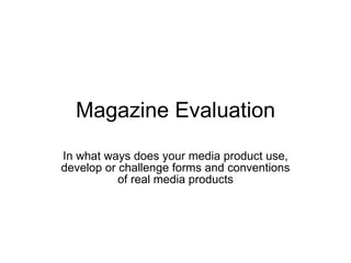 Magazine Evaluation In what ways does your media product use, develop or challenge forms and conventions of real media products 