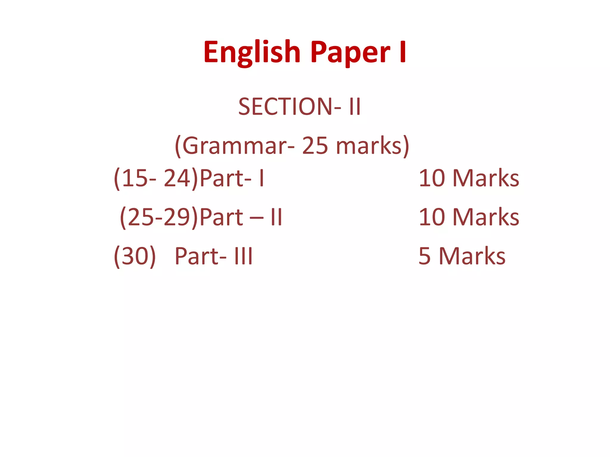 English Paper I
SECTION- II
(Grammar- 25 marks)
(15- 24)Part- I 10 Marks
(25-29)Part – II 10 Marks
(30) Part- III 5 Marks
 