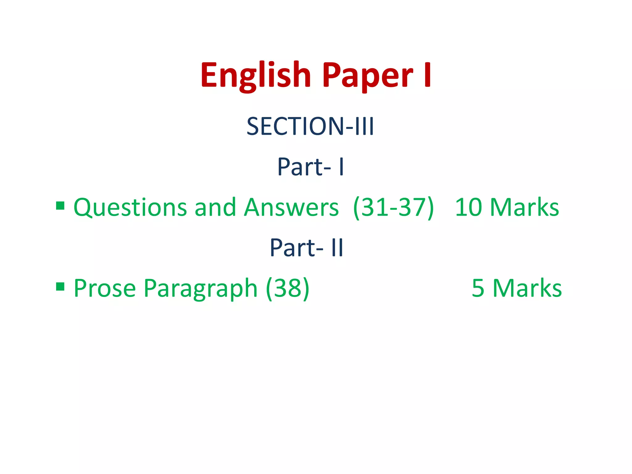 English Paper I
SECTION-III
Part- I
 Questions and Answers (31-37) 10 Marks
Part- II
 Prose Paragraph (38) 5 Marks
 