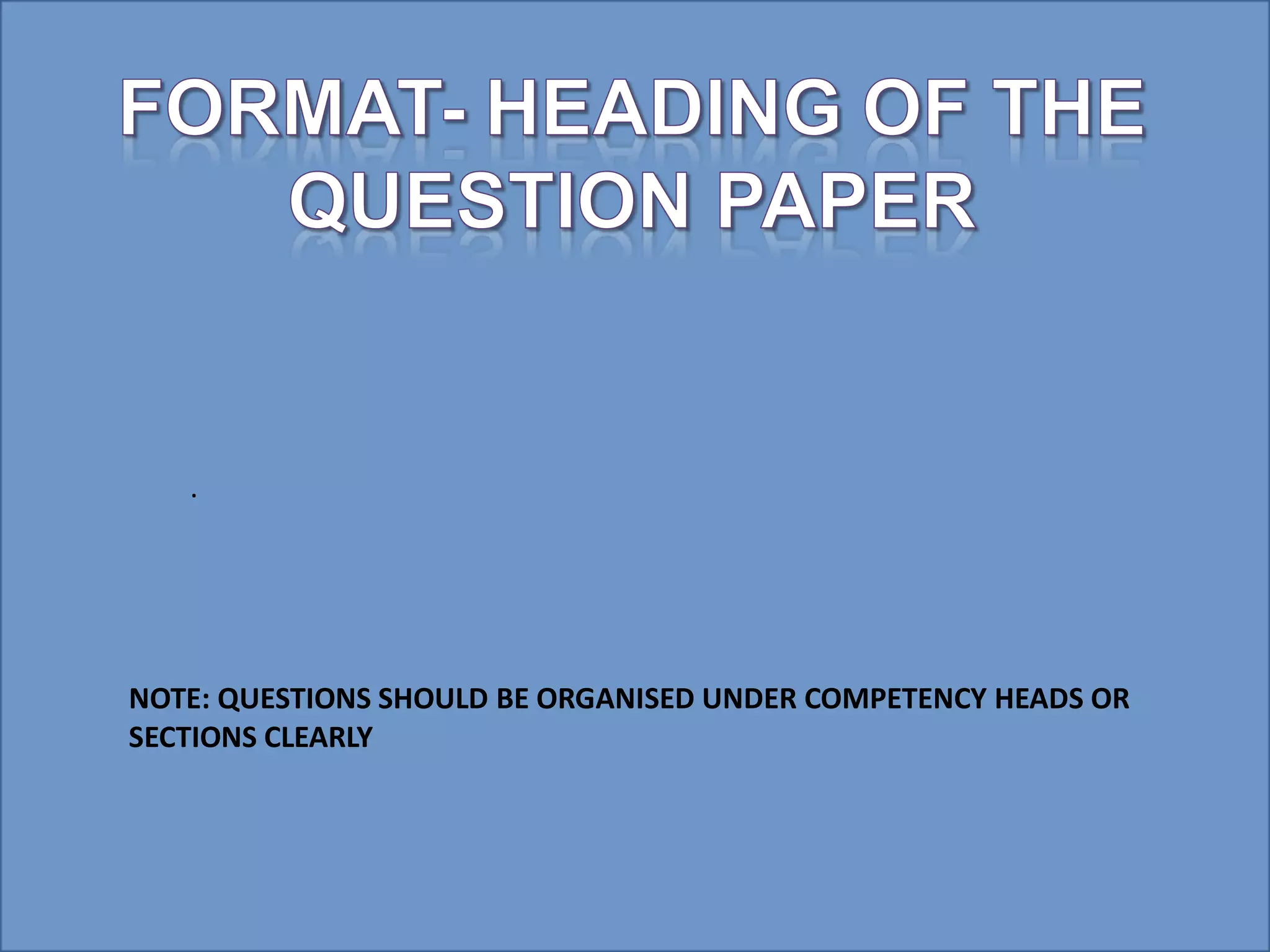 .
NOTE: QUESTIONS SHOULD BE ORGANISED UNDER COMPETENCY HEADS OR
SECTIONS CLEARLY
 