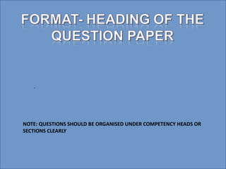 .
NOTE: QUESTIONS SHOULD BE ORGANISED UNDER COMPETENCY HEADS OR
SECTIONS CLEARLY
 