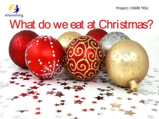 Project: I DARE YOU



What do we eat at Christmas?
 
