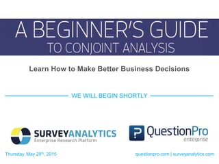 Thursday, May 28th, 2015
WE WILL BEGIN SHORTLY
questionpro.com | surveyanalytics.com
Learn How to Make Better Business Decisions
 