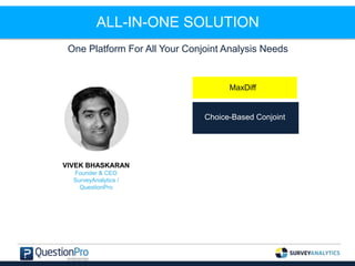 ALL-IN-ONE SOLUTION
One Platform For All Your Conjoint Analysis Needs
VIVEK BHASKARAN
Founder & CEO
SurveyAnalytics /
QuestionPro
Choice-Based Conjoint
MaxDiff
 