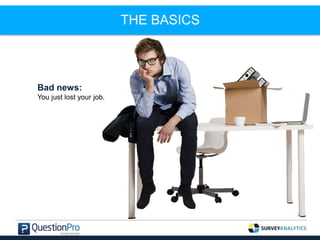 THE BASICS
Bad news:
You just lost your job.
 