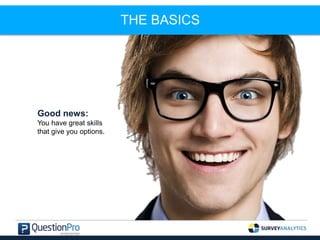 THE BASICS
Good news:
You have great skills
that give you options.
 