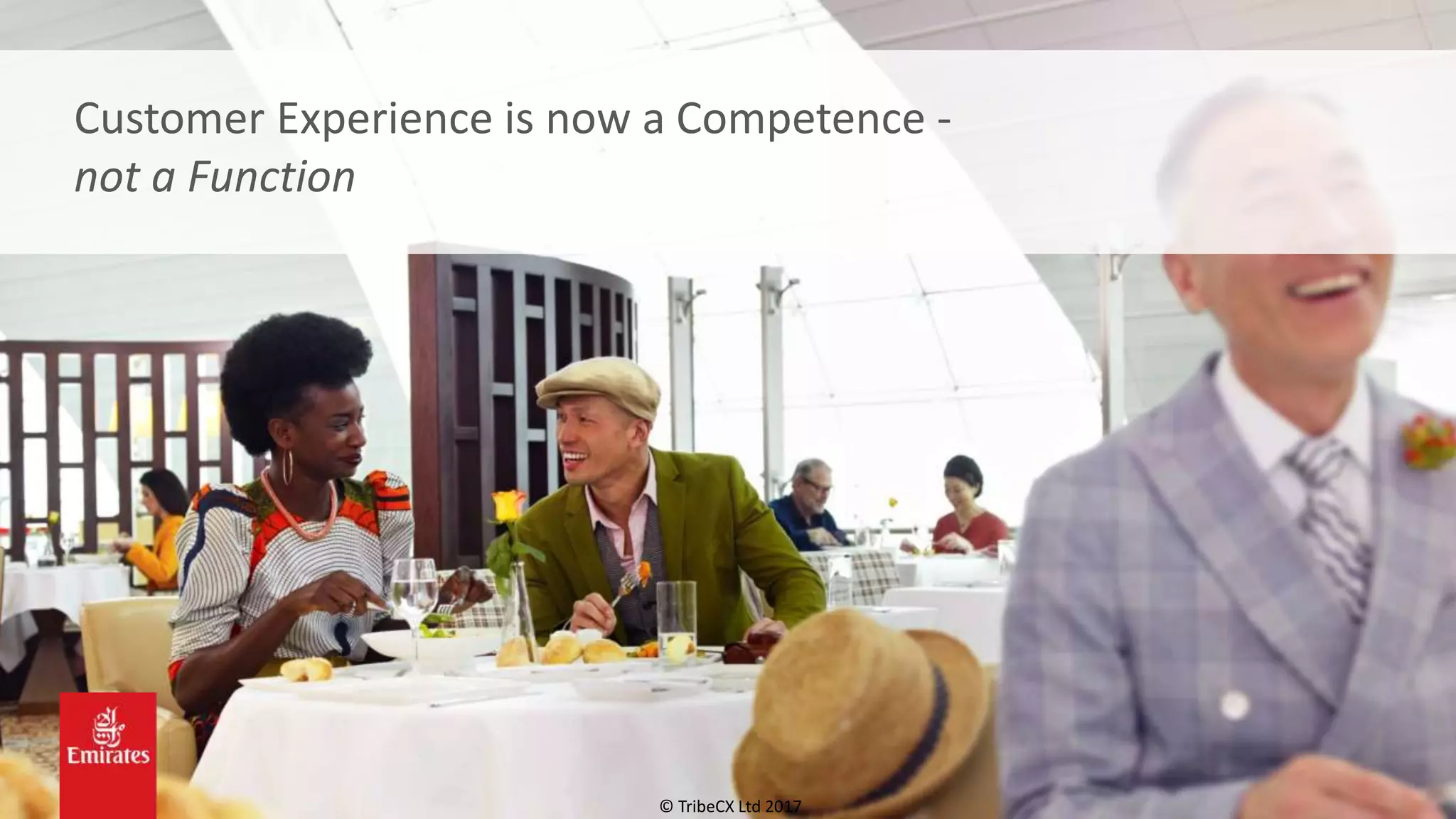 © TribeCX Ltd 2017
Customer Experience is now a Competence -
not a Function
 