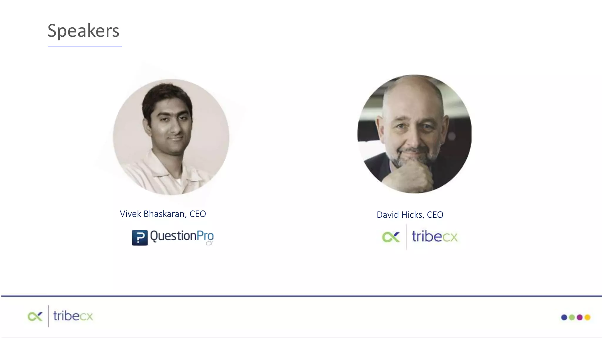 Vivek Bhaskaran, CEO David Hicks, CEO
Speakers
 