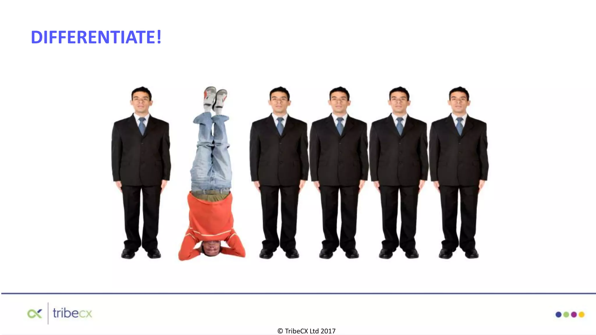 © TribeCX Ltd 2017
DIFFERENTIATE!
 