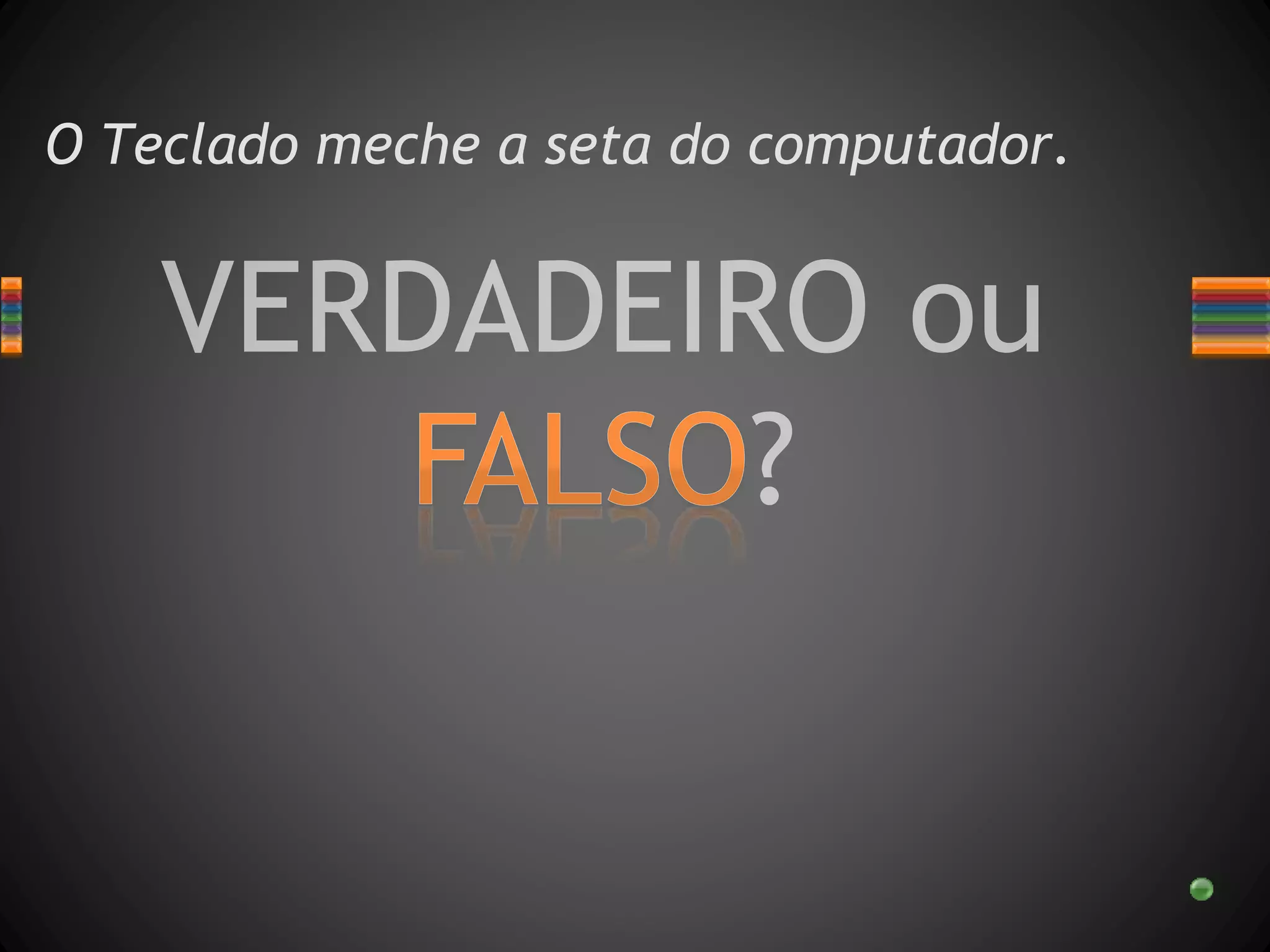 O Teclado meche a seta do computador.
 