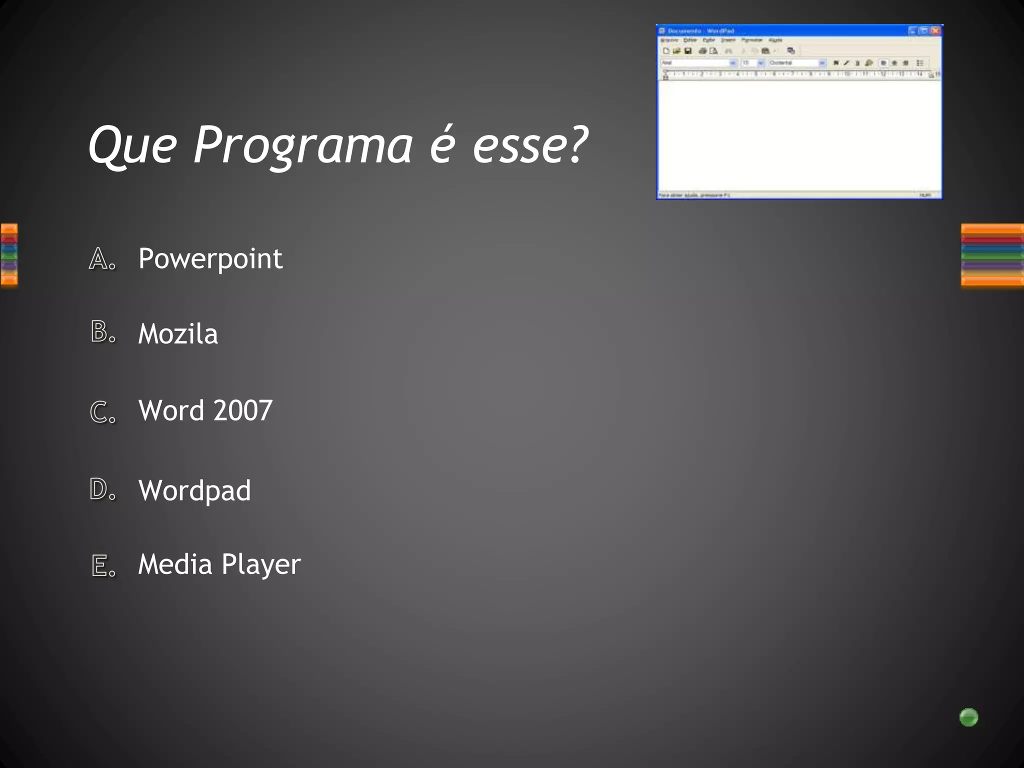 Que Programa é esse?
Media Player
Powerpoint
Word 2007
Mozila
Wordpad
 