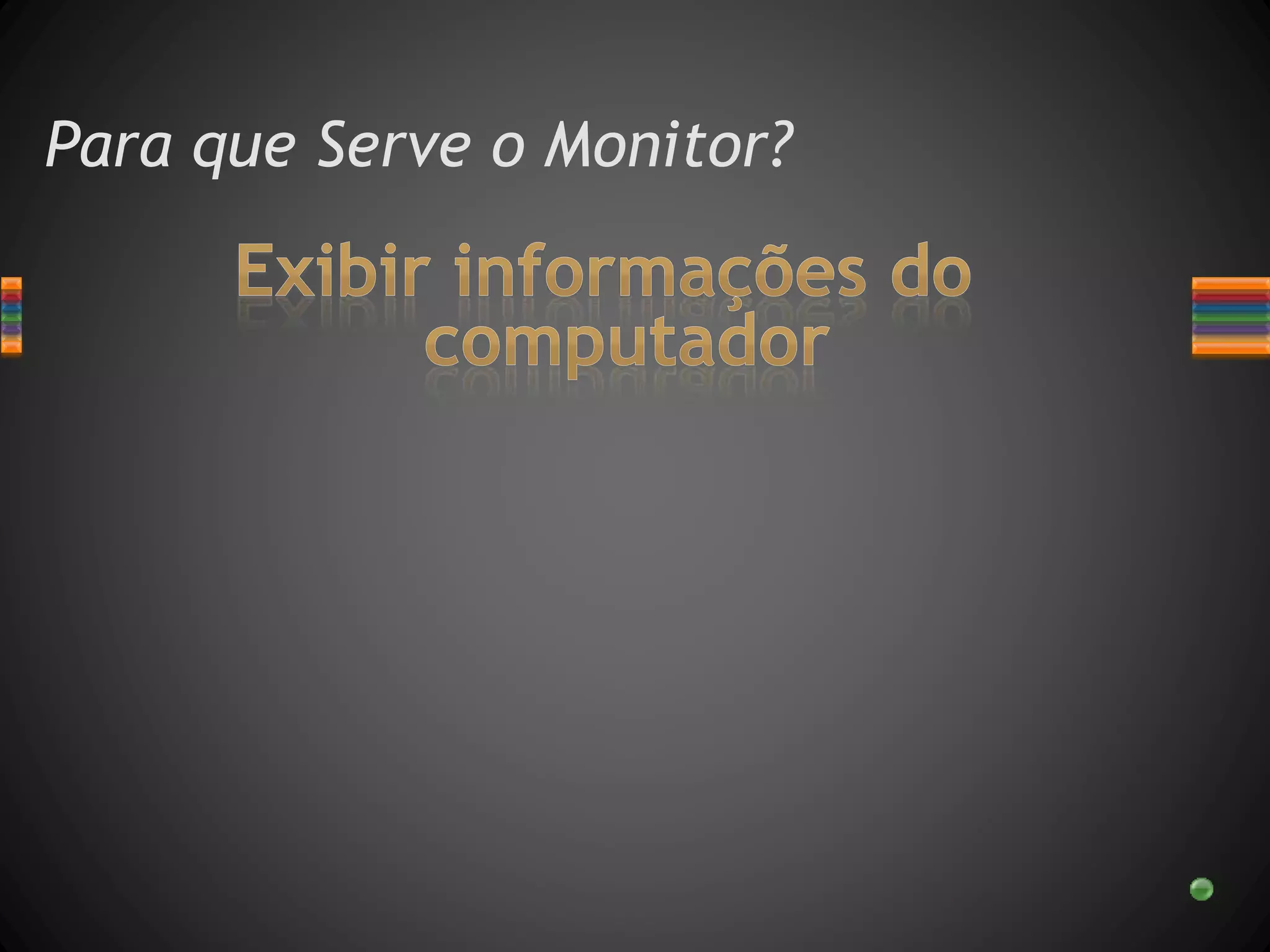 Para que Serve o Monitor?
 