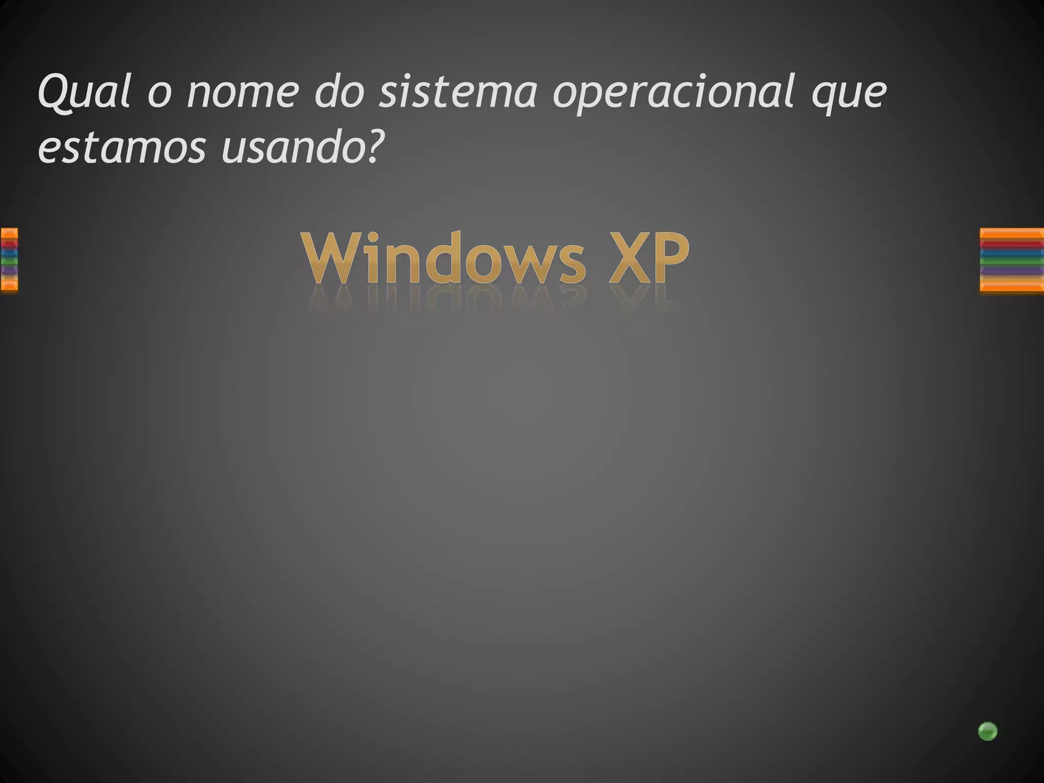 Qual o nome do sistema operacional que
estamos usando?
 