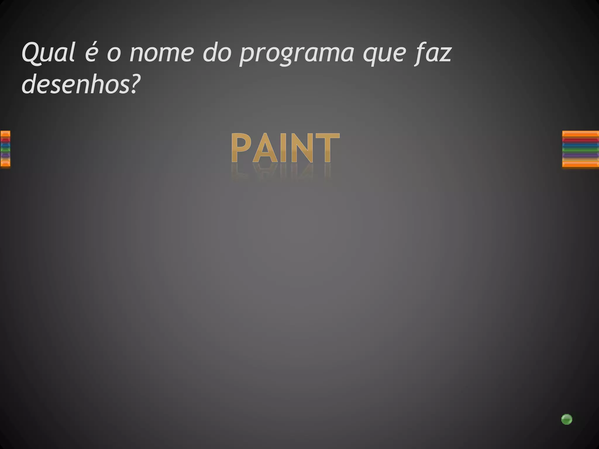 Qual é o nome do programa que faz
desenhos?
 