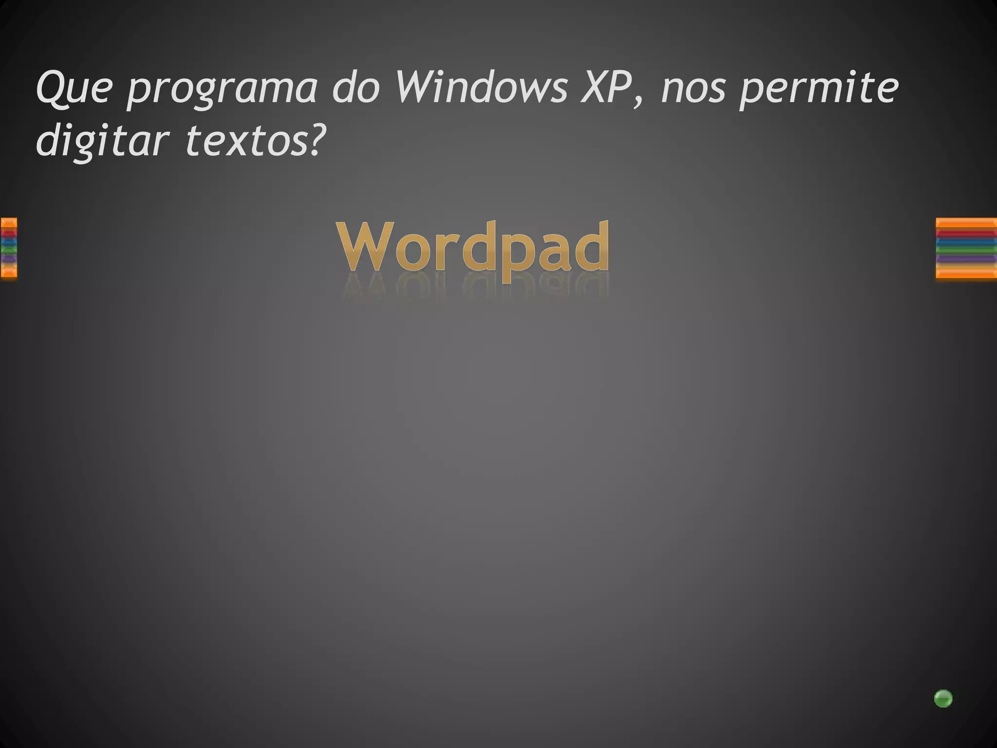Que programa do Windows XP, nos permite
digitar textos?
 
