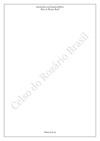 Questionário com Perguntas Bíblicas
Celso do Rozário Brasil
Página 45 de 45
 