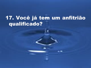 17. Você já tem um anfitrião 
qualificado? 
 
