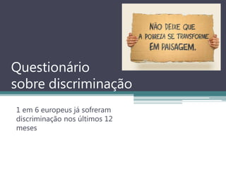Questionáriosobre discriminação 1 em 6 europeus já sofreram discriminação nos últimos 12 meses 