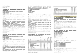 2
(H) Pós-graduação.
(I) Não sei.
19. Em que seu pai trabalha ou trabalhou, na maior
parte da vida?
(A) Na agricultura, no campo, em fazenda ou na pesca.
(B) Na indústria.
(C) Na construção civil.
(D) No comércio, banco, transporte, hotelaria ou outros
serviços.
(E) Funcionário público do governo federal, estadual ou
municipal.
(F) Profissional liberal, professor ou técnico de nível
superior.
(G) Trabalhador fora de casa em atividades informais
(pintor, eletricista, encanador, feirante, ambulante,
guardador de carros, catador de lixo etc.).
(H) Trabalha em sua casa em serviços (alfaiataria, cozinha,
aulas particulares, artesanato, carpintaria, marcenaria etc).
(I) Trabalhador doméstico em casa de outras pessoas
(faxineiro, cozinheiro, mordomo, motorista particular,
jardineiro, vigia, acompanhante de idosos/as etc.),
(J) No lar (sem remuneração).
(K) Não trabalha.
(L) Não sei.
20. Em que sua mãe trabalha ou trabalhou, na maior
parte da vida?
(A) Na agricultura, no campo, na fazenda ou na pesca.
(B) Na indústria.
(C) Na construção civil.
(D) No comércio, banco, transporte, hotelaria ou outros
serviços.
(E) Como funcionária do governo federal, estadual ou
municipal.
(F) Como profissional liberal, professora ou técnica de
nível superior.
(G) Trabalhadora fora de casa em atividades informais
(feirante, ambulante, guardadora de carros, catadora de
lixo etc.).
(H) Trabalha em sua casa em serviços (costura, aulas
particulares, cozinha, artesanato etc.).
(I) Como trabalhadora doméstica em casa de outras
pessoas (cozinheira, arrumadeira, governanta, babá,
lavadeira, faxineira, acompanhante de idosos/as etc.).
(J) No lar (sem remuneração).
(K) Outro.
(L) Não trabalha.
(M) Não sei.
21. Somando a sua renda com a renda das pessoas que
moram com você, quanto é, aproximadamente, a renda
familiar? (Considere a renda de todos que moram na sua
casa.)
(A) Até 1 salário mínimo (até R$ 465,00 inclusive).
(B) De 1 a 2 salários mínimos (de R$ 465,00 até R$ 930,00
inclusive).
(C) De 2 a 5 salários mínimos (de R$ 930,00 até R$
2.325,00 inclusive).
(D) De 5 a 10 salários mínimos (de R$ 2.325,00 até R$
4.650,00 inclusive).
(E) De 10 a 30 salários mínimos (de R$ 4.650,00 até R$
13.950,00 inclusive).
(F) De 30 a 50 salários mínimos (de R$ 13.950,00 até R$
23.250,00 inclusive).
(G) Mais de 50 salários mínimos (mais de R$ 23.250,00).
(H) Nenhuma renda.
Quais e quantos dos itens abaixo há em sua casa?
(Marque uma resposta para cada item.)
1 2 3 ou
mais
Não
tem
22. TV (A) (B) (C) (D)
23. Videocassete e/ou DVD (A) (B) (C) (D)
24. Rádio (A) (B) (C) (D)
25. Microcomputador (A) (B) (C) (D)
26. Automóvel (A) (B) (C) (D)
27. Máquina de lavar roupa (A) (B) (C) (D)
28. Geladeira (A) (B) (C) (D)
29. Telefone fixo (A) (B) (C) (D)
30. Telefone celular (A) (B) (C) (D)
31. Acesso à Internet (A) (B) (C) (D)
Como e onde é sua casa?
SIM NÃO
33. Própria. (A) (B)
34. É em rua calçada ou asfaltada. (A) (B)
35. Tem água corrente na torneira. (A) (B)
36. Tem eletricidade. (A) (B)
37. É situada em zona rural. (A) (B)
38. É situada em comunidade indígena. (A) (B)
VOCÊ E O TRABALHO
39. Você trabalha, ou já trabalhou, ganhando algum
salário ou rendimento?
(A) Trabalho, estou empregado com carteira de trabalho
assinada.
(B) Trabalho, mas não tenho carteira de trabalho assinada.
(C) Trabalho por conta própria, não tenho carteira de
trabalho assinada.
(D) Já trabalhei, mas não estou trabalhando.
(E) Nunca trabalhei. (Passe para a pergunta 72)
(F) Nunca trabalhei, mas estou procurando trabalho. (Passe
para a pergunta 72)
40. Você trabalhou ou teve alguma atividade
remunerada durante seus estudos?
(A) Sim, todo o tempo.
(B) Sim, menos de 1 ano.
(C) Sim, de 1 a 2 anos.
(D) Sim, de 2 a 3 anos.
(E) Sim, mais de 3 anos.
(F) Não. (Passe para a pergunta 48)
41. Quantas horas você trabalhava durante seus
estudos?
(A) Sem jornada fixa, até 10 horas semanais.
(B) De 11 a 20 horas semanais.
(C) De 21 a 30 horas semanais.
(D) De 31 a 40 horas semanais.
(E) Mais de 40 horas semanais.
42. Com que finalidade você trabalhava enquanto
estudava? (Marque apenas uma.)
(A) Para ajudar meus pais nas despesas com a casa,
sustentar a família.
 
