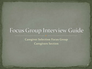 Caregiver Selection Focus Group Caregivers Section Focus Group Interview Guide 1 