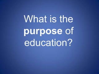 What is the
purpose of
education?
 