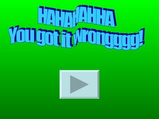 HAHAHAHHA You got it wrongggg!