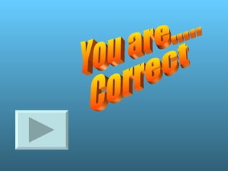 You are..... Correct