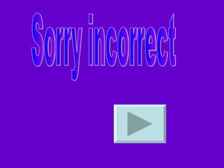 Sorry incorrect