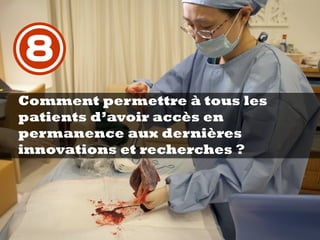 Comment permettre à tous les
patients d’avoir accès en
permanence aux dernières
innovations et recherches ?
8
 