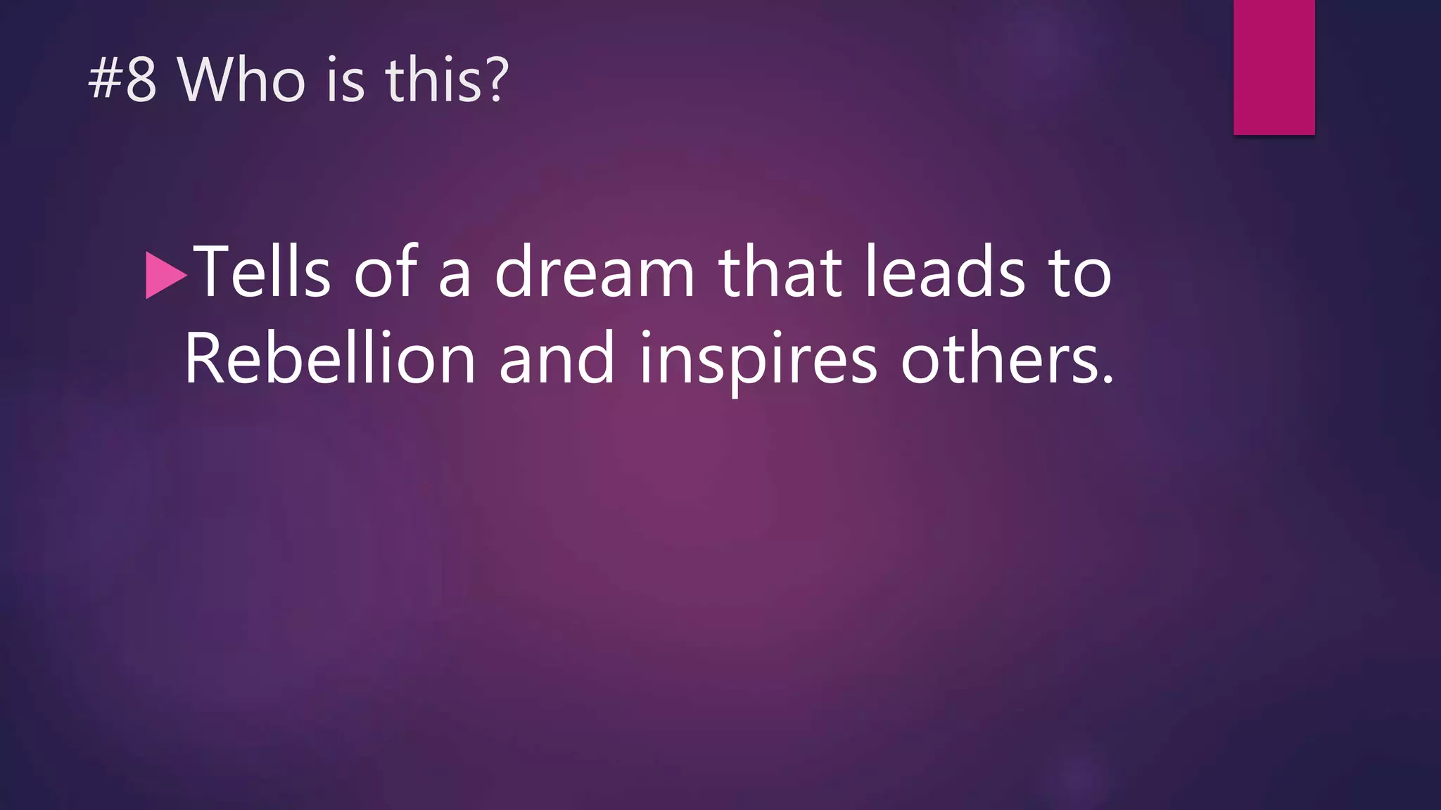 #8 Who is this?
Tells of a dream that leads to
Rebellion and inspires others.