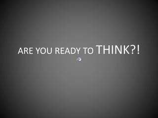 ARE YOU READY TO THINK?!
 