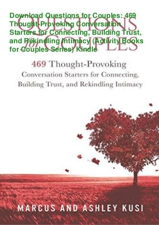 Download Questions for Couples: 469
Thought-Provoking Conversation
Starters for Connecting, Building Trust,
and Rekindling Intimacy (Activity Books
for Couples Series) Kindle
 