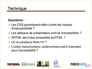 Technique <ul><li>Questions : </li></ul><ul><li>Les CSS garantissent-elles contre les risques d'inaccessibilité ? </li></u...