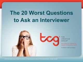 © 2016 The Creative Group. A Robert Half Company. An Equal Opportunity Employer M/F/Disability/Veterans. All rights reserved.
The 20 Worst Questions
to Ask an Interviewer
 