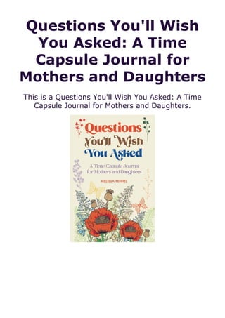 Questions You'll Wish
You Asked: A Time
Capsule Journal for
Mothers and Daughters
This is a Questions You'll Wish You Asked: A Time
Capsule Journal for Mothers and Daughters.
 