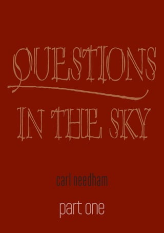 questions in the sky




         carl needham
         part one
page 1
 