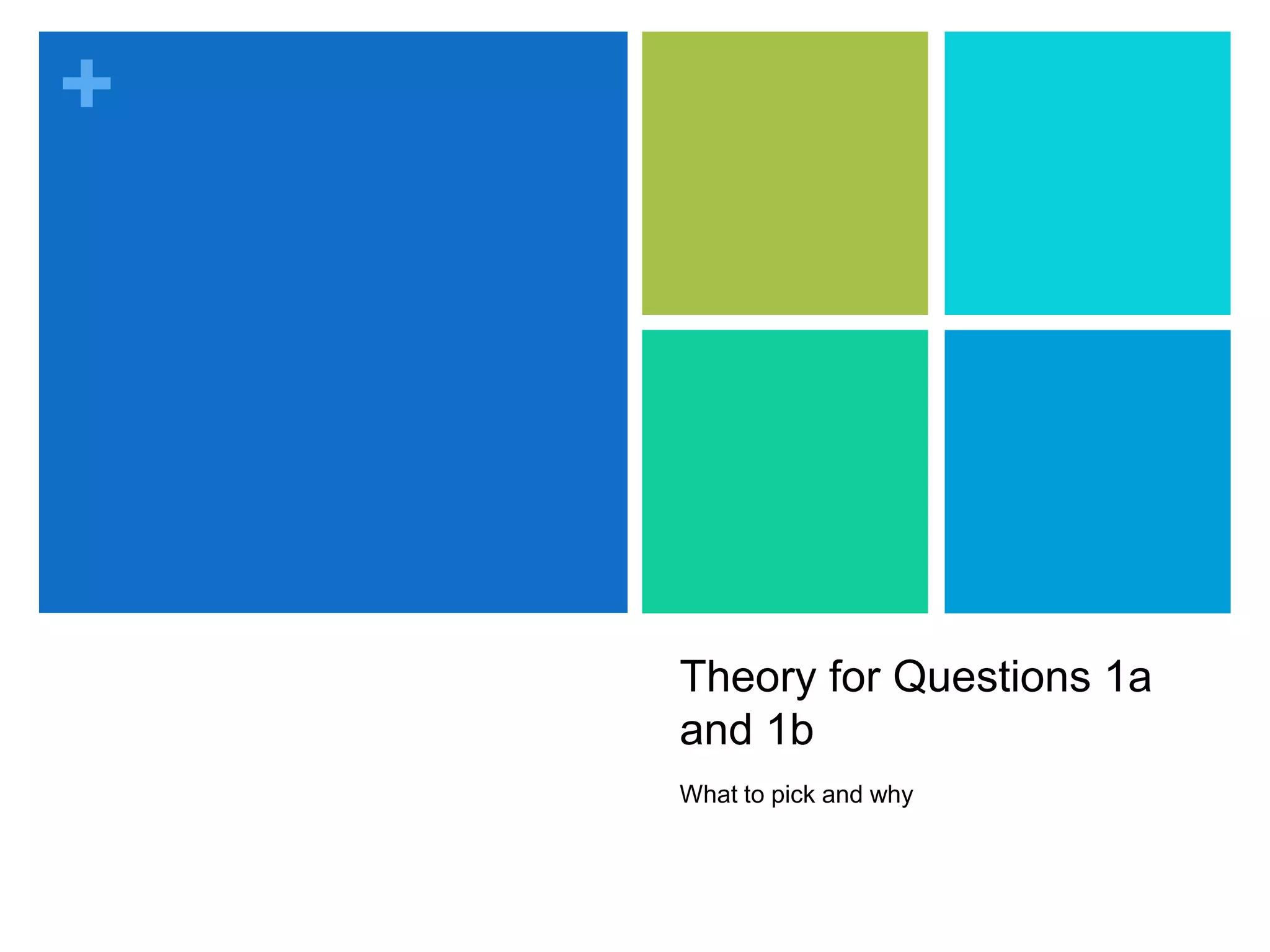 +
Theory for Questions 1a
and 1b
What to pick and why
 